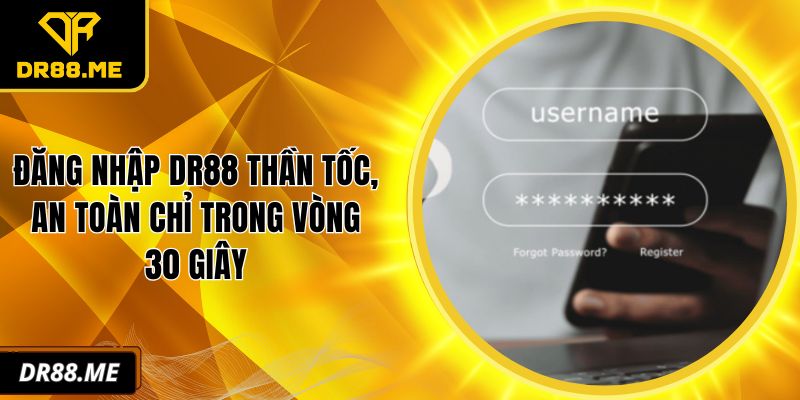 Đăng Nhập DR88 Thần Tốc, An Toàn Chỉ Trong Vòng 30 Giây Đăng nhập DR88