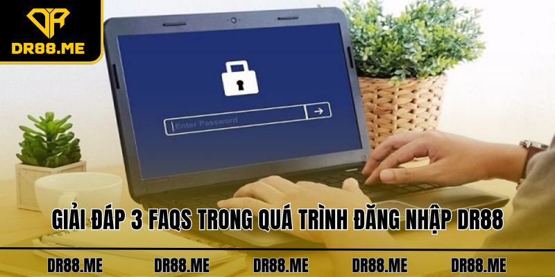 Đăng Nhập DR88 Thần Tốc, An Toàn Chỉ Trong Vòng 30 Giây Giải đáp 3 FAQs trong quá trình đăng nhập DR88