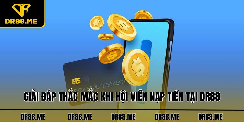 Nạp Tiền DR88 - Hướng Dẫn Thanh Toán Qua 4 Phương Thức Giải đáp thắc mắc khi hội viên nạp tiền tại DR88