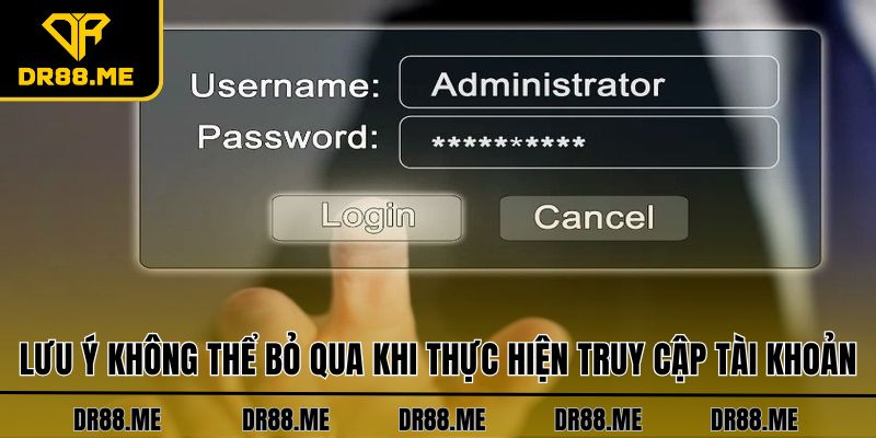 Đăng Nhập DR88 Thần Tốc, An Toàn Chỉ Trong Vòng 30 Giây Lưu ý không thể bỏ qua khi thực hiện truy cập tài khoản