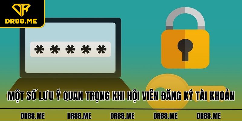 Đăng Ký DR88 Siêu Dễ Chỉ Trong Vòng Vài Thao Tác Cơ Bản Một số lưu ý quan trọng khi hội viên đăng ký tài khoản