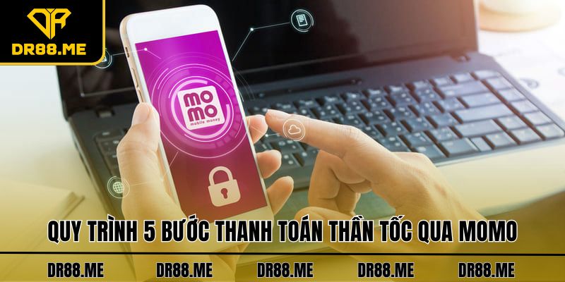 Nạp Tiền DR88 - Hướng Dẫn Thanh Toán Qua 4 Phương Thức Quy trình 5 bước thanh toán thần tốc qua Momo