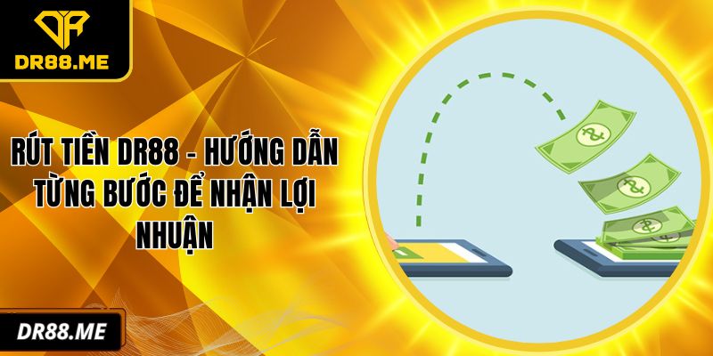 Rút Tiền DR88 - Hướng Dẫn Từng Bước Để Nhận Lợi Nhuận Rút tiền DR88