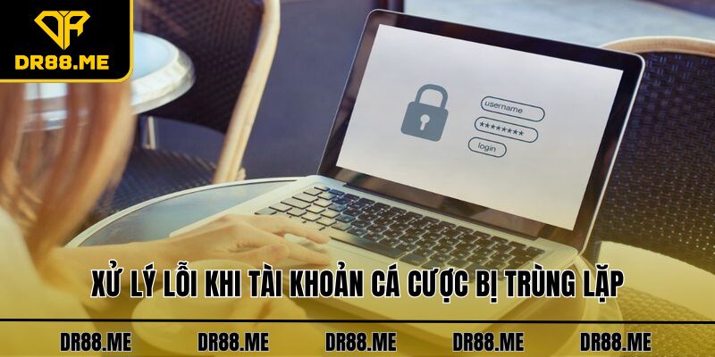 Đăng Ký DR88 Siêu Dễ Chỉ Trong Vòng Vài Thao Tác Cơ Bản Xử lý lỗi khi tài khoản cá cược bị trùng lặp