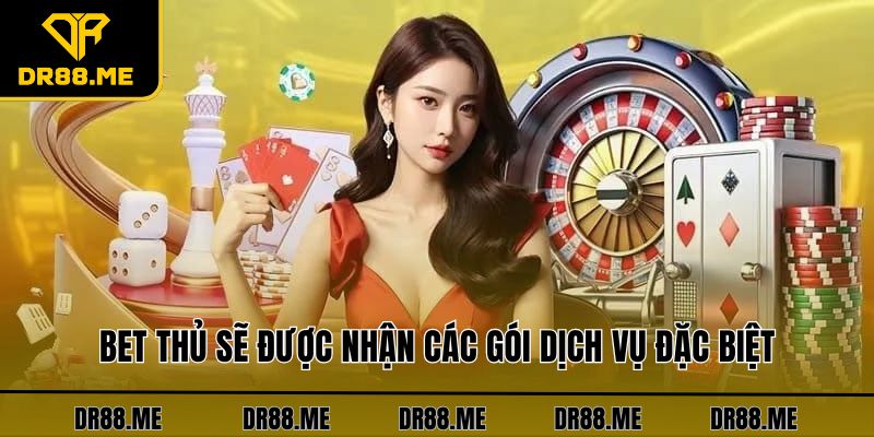 Đặc Quyền Vip DR88 - Khám Phá Các Lợi Ích Đặc Biệt Bet thủ sẽ được nhận các gói dịch vụ đặc biệt