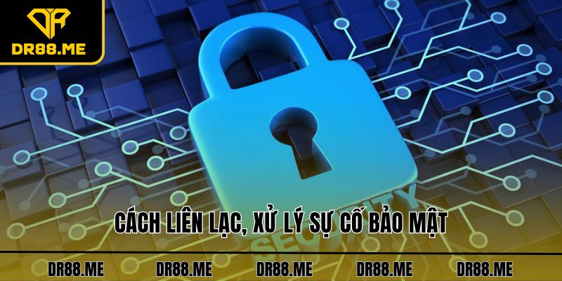 Chính Sách Bảo Mật DR88 Cách liên lạc, xử lý sự cố bảo mật