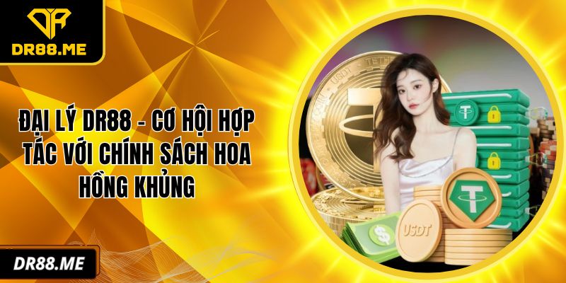 Đại Lý DR88 - Cơ Hội Hợp Tác Với Chính Sách Hoa Hồng Khủng Đại lý DR88