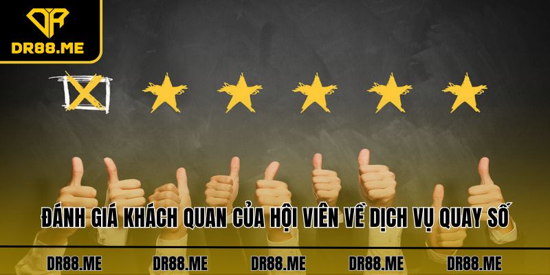 Xổ Số DR88 Đánh giá khách quan của hội viên về dịch vụ quay số