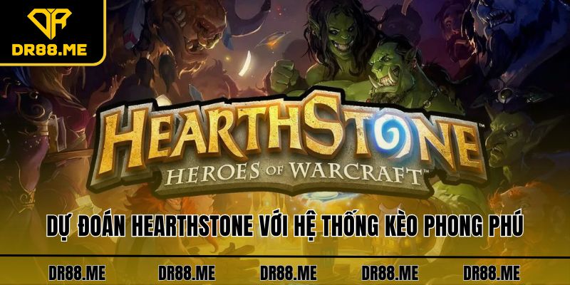 Esports DR88 Dự đoán Hearthstone với hệ thống kèo phong phú