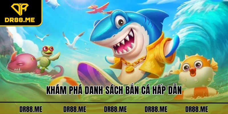 Bắn Cá DR88 Khám phá danh sách bắn cá hấp dẫn