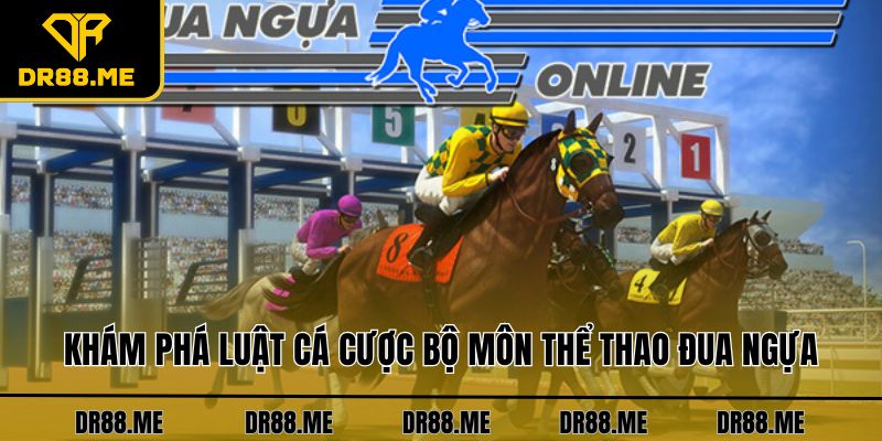 Cá Cược Đua Ngựa DR88 Cùng Các Thông Tin Hấp Dẫn Nhất Khám phá luật cá cược bộ môn thể thao đua ngựa