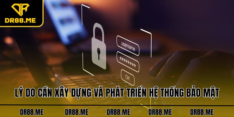 Chính Sách Bảo Mật DR88 Lý do cần xây dựng và phát triển hệ thống bảo mật