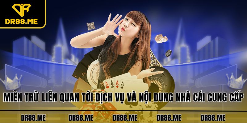 Miễn Trừ Trách Nhiệm DR88 Miễn trừ liên quan tới dịch vụ và nội dung nhà cái cung cấp