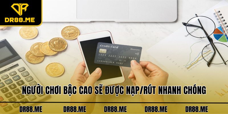 Đặc Quyền Vip DR88 - Khám Phá Các Lợi Ích Đặc Biệt Người chơi bậc cao sẽ được nạp/rút nhanh chóng