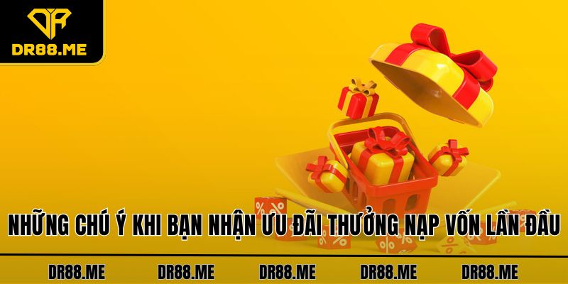 Thưởng Nạp Lần Đầu DR88 Cho Người Mới Tham Gia Chơi Những chú ý khi bạn nhận ưu đãi thưởng nạp vốn lần đầu