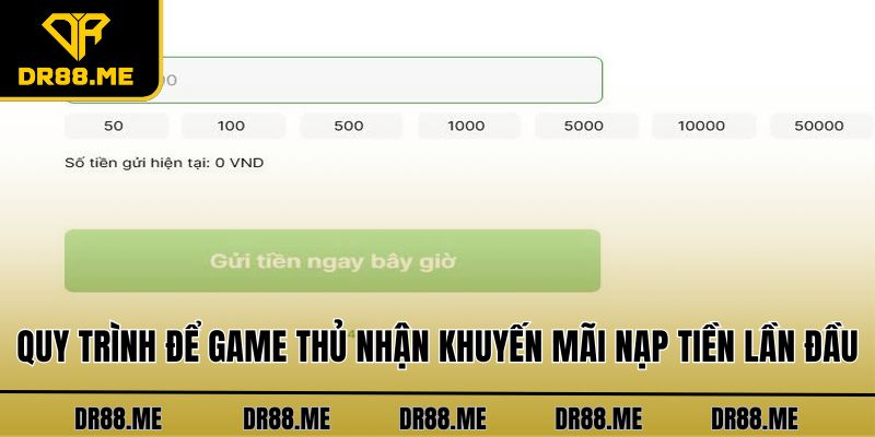 Thưởng Nạp Lần Đầu DR88 Cho Người Mới Tham Gia Chơi Quy trình để game thủ nhận khuyến mãi nạp tiền lần đầu